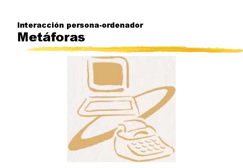 Interacción persona-ordenador Metáforas 