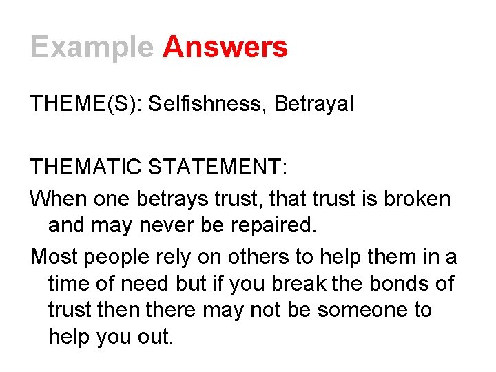 Example Answers THEME(S): Selfishness, Betrayal THEMATIC STATEMENT: When one betrays trust, that trust is