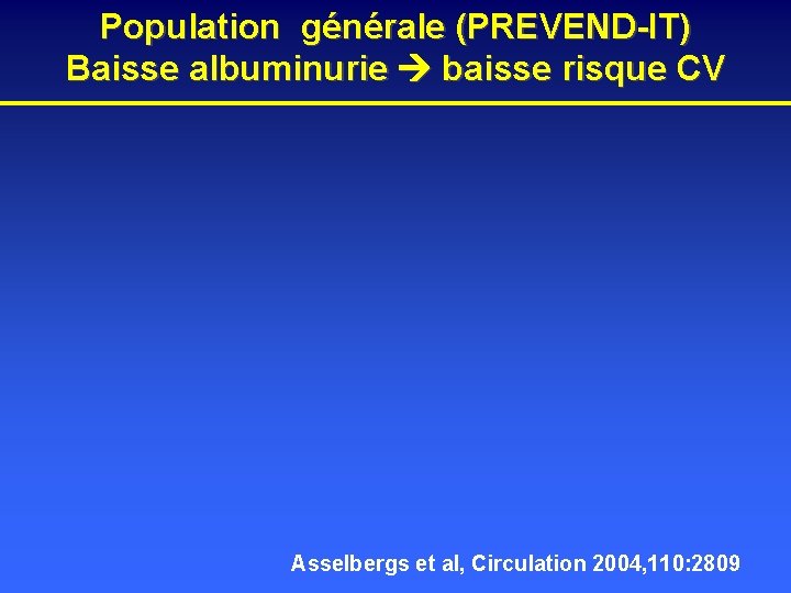 Population générale (PREVEND-IT) Baisse albuminurie baisse risque CV Asselbergs et al, Circulation 2004, 110: