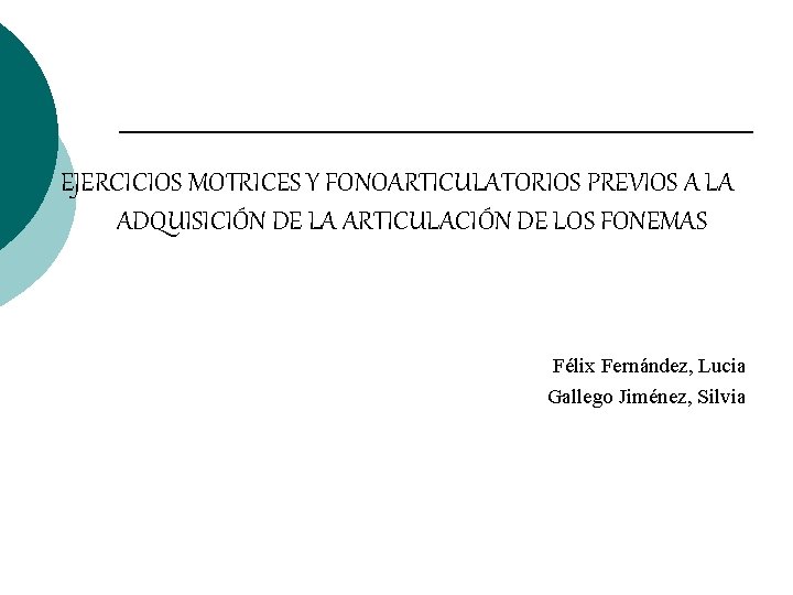 EJERCICIOS MOTRICES Y FONOARTICULATORIOS PREVIOS A LA ADQUISICIÓN DE LA ARTICULACIÓN DE LOS FONEMAS EJERCICIOS MOTRICES Y FONOARTICULATORIOS PREVIOS A LA ADQUISICIÓN DE LA ARTICULACIÓN DE LOS FONEMAS