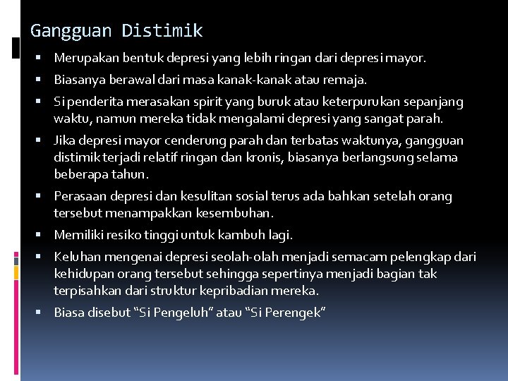 Gangguan Distimik Merupakan bentuk depresi yang lebih ringan dari depresi mayor. Biasanya berawal dari