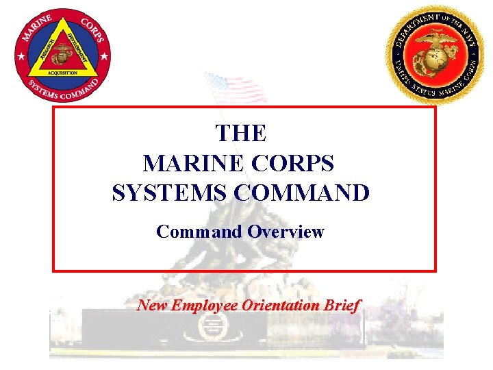 THE MARINE CORPS SYSTEMS COMMAND Command Overview New Employee Orientation Brief 