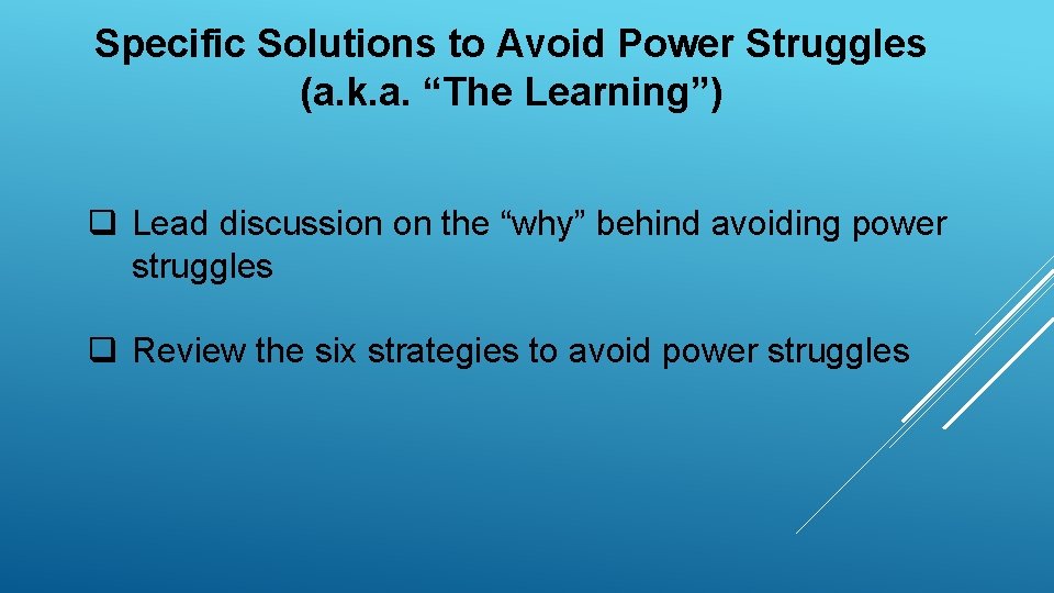 Specific Solutions to Avoid Power Struggles (a. k. a. “The Learning”) q Lead discussion