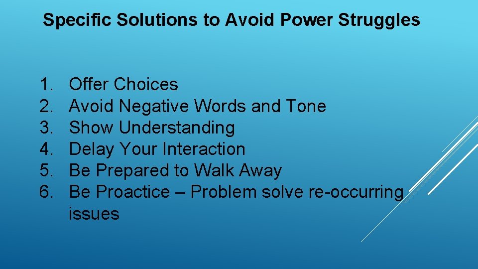 Specific Solutions to Avoid Power Struggles 1. 2. 3. 4. 5. 6. Offer Choices