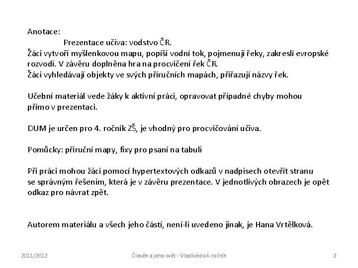 Anotace: Prezentace učiva: vodstvo ČR. Žáci vytvoří myšlenkovou mapu, popíší vodní tok, pojmenují řeky,