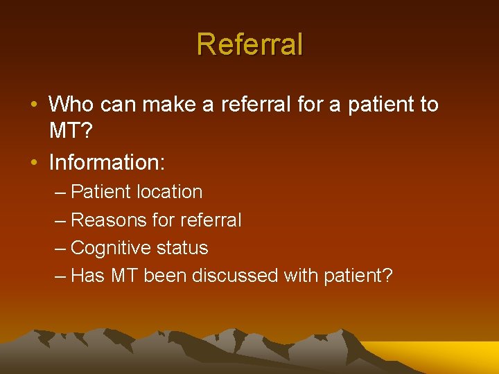 Referral • Who can make a referral for a patient to MT? • Information: