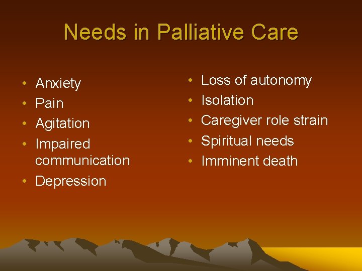 Needs in Palliative Care • • Anxiety Pain Agitation Impaired communication • Depression •