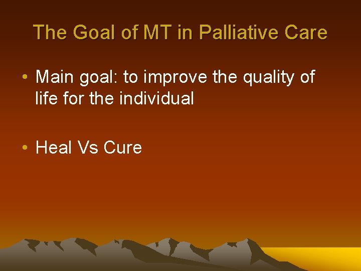 The Goal of MT in Palliative Care • Main goal: to improve the quality