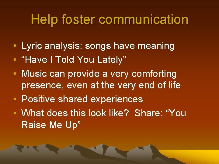 Help foster communication • Lyric analysis: songs have meaning • “Have I Told You