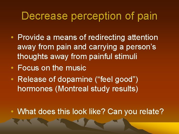 Decrease perception of pain • Provide a means of redirecting attention away from pain