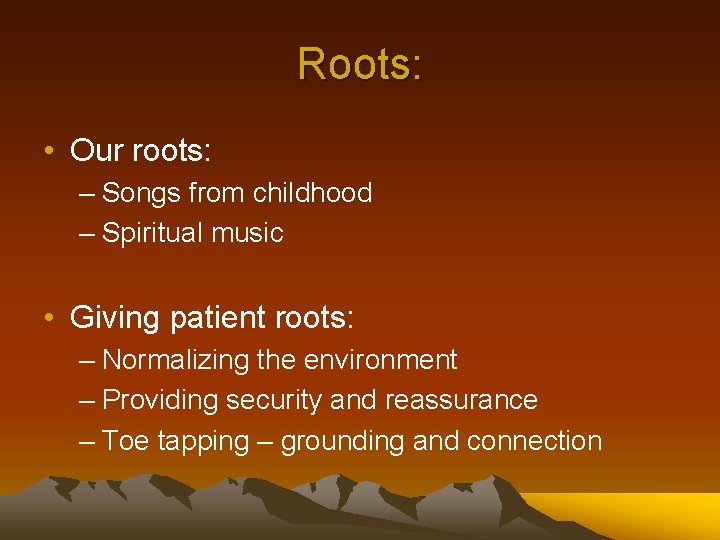 Roots: • Our roots: – Songs from childhood – Spiritual music • Giving patient