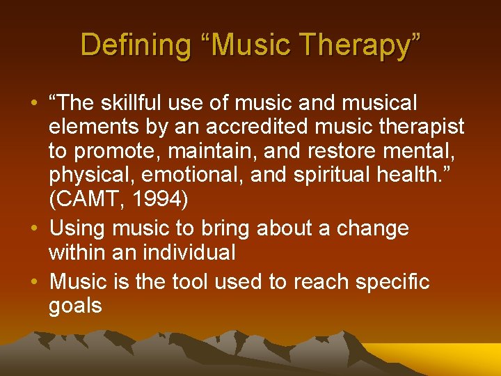 Defining “Music Therapy” • “The skillful use of music and musical elements by an