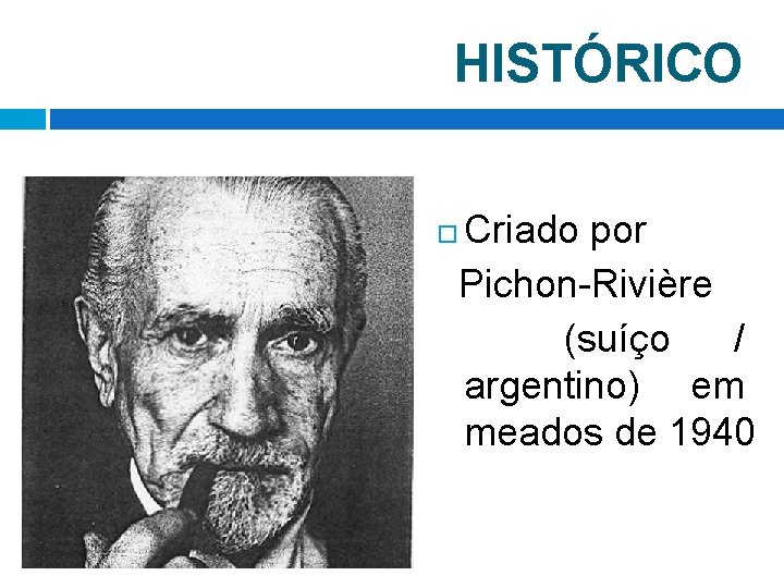 HISTÓRICO Criado por Pichon-Rivière (suíço / argentino) em meados de 1940 