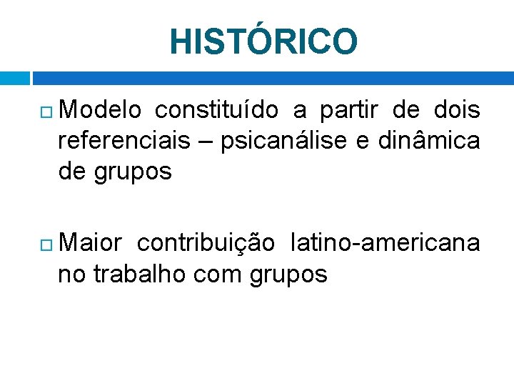 HISTÓRICO Modelo constituído a partir de dois referenciais – psicanálise e dinâmica de grupos
