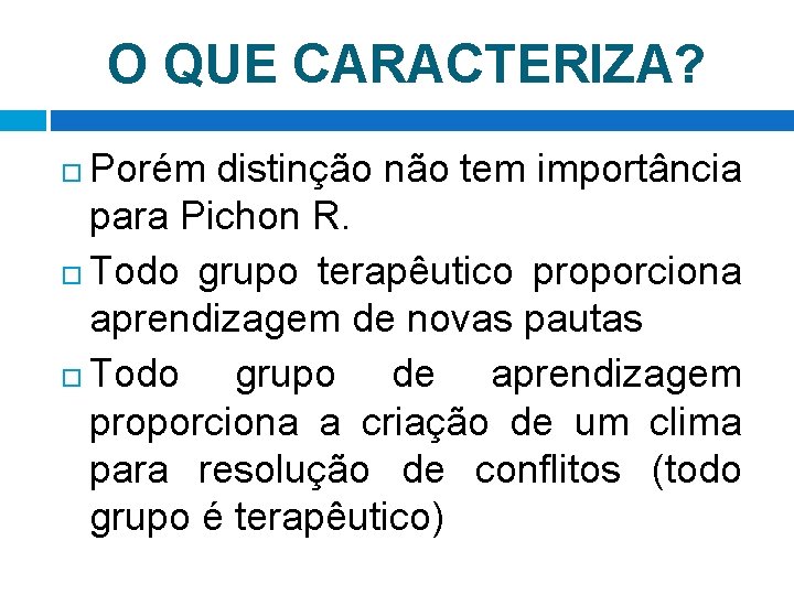 O QUE CARACTERIZA? Porém distinção não tem importância para Pichon R. Todo grupo terapêutico