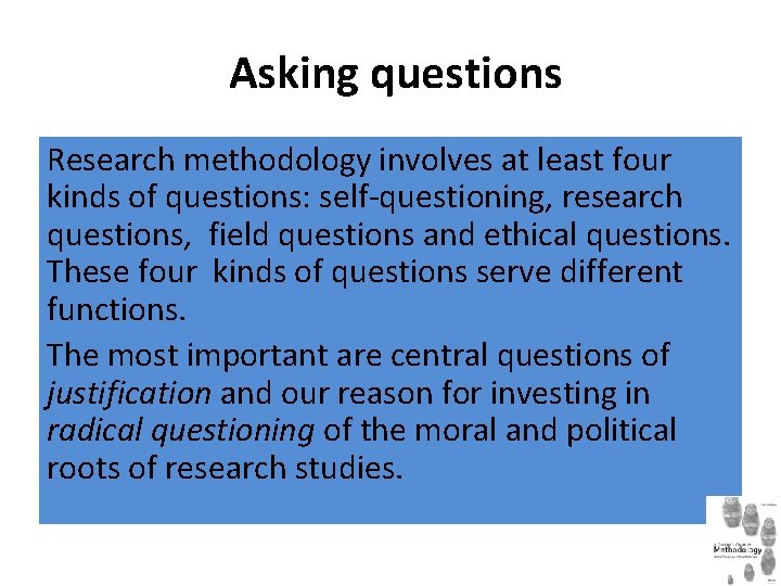 Asking questions Research methodology involves at least four kinds of questions: self-questioning, research questions, Asking questions Research methodology involves at least four kinds of questions: self-questioning, research questions,