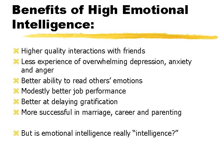 Benefits of High Emotional Intelligence: z Higher quality interactions with friends z Less experience