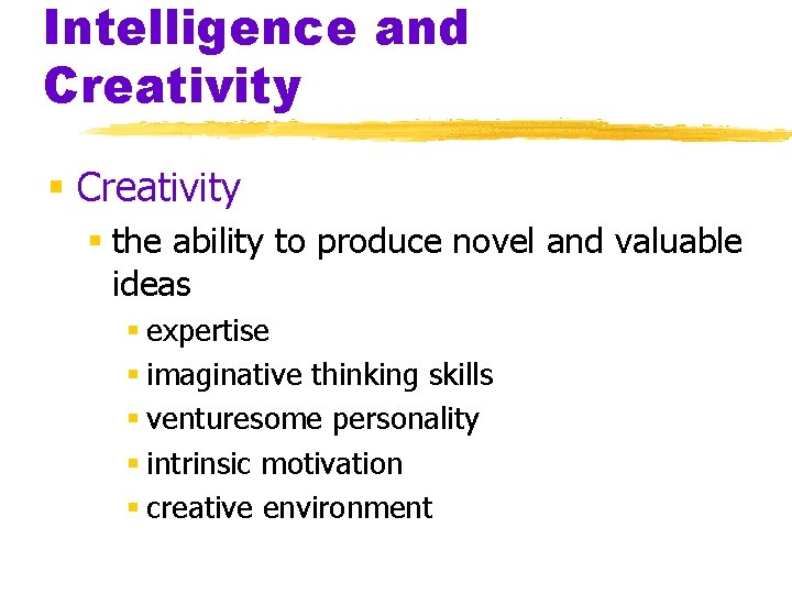 Intelligence and Creativity § the ability to produce novel and valuable ideas § expertise