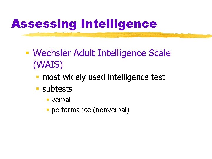 Assessing Intelligence § Wechsler Adult Intelligence Scale (WAIS) § most widely used intelligence test