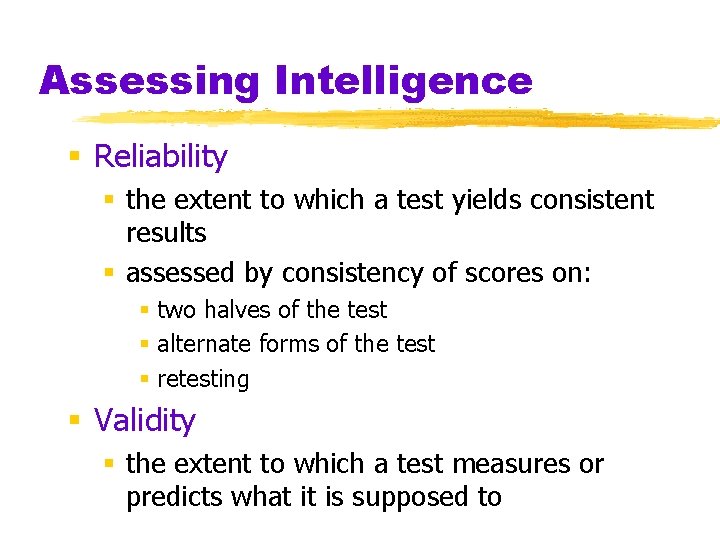 Assessing Intelligence § Reliability § the extent to which a test yields consistent results