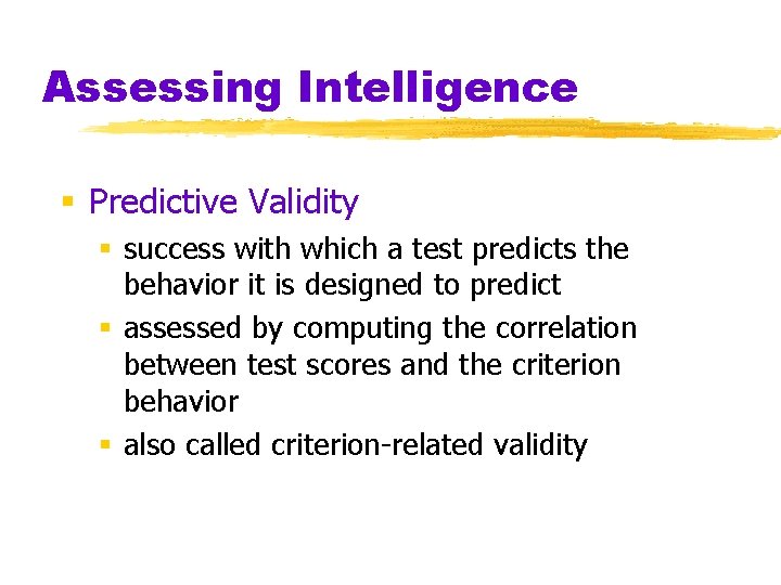 Assessing Intelligence § Predictive Validity § success with which a test predicts the behavior