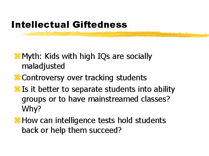 Intellectual Giftedness z Myth: Kids with high IQs are socially maladjusted z Controversy over