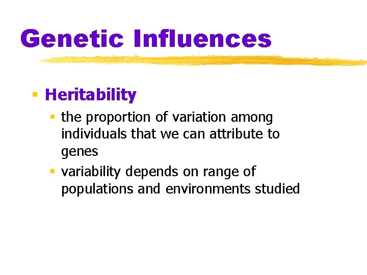 Genetic Influences § Heritability § the proportion of variation among individuals that we can