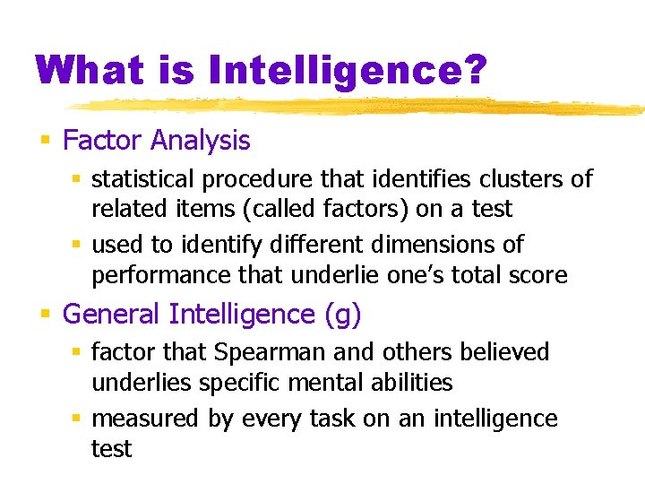 What is Intelligence? § Factor Analysis § statistical procedure that identifies clusters of related
