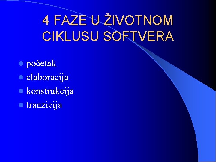 4 FAZE U ŽIVOTNOM CIKLUSU SOFTVERA l početak l elaboracija l konstrukcija l tranzicija 4 FAZE U ŽIVOTNOM CIKLUSU SOFTVERA l početak l elaboracija l konstrukcija l tranzicija