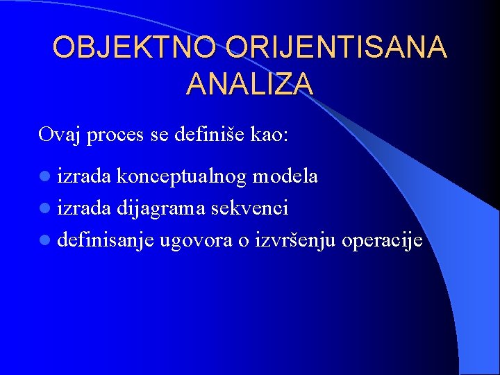 OBJEKTNO ORIJENTISANA ANALIZA Ovaj proces se definiše kao: l izrada konceptualnog modela l izrada