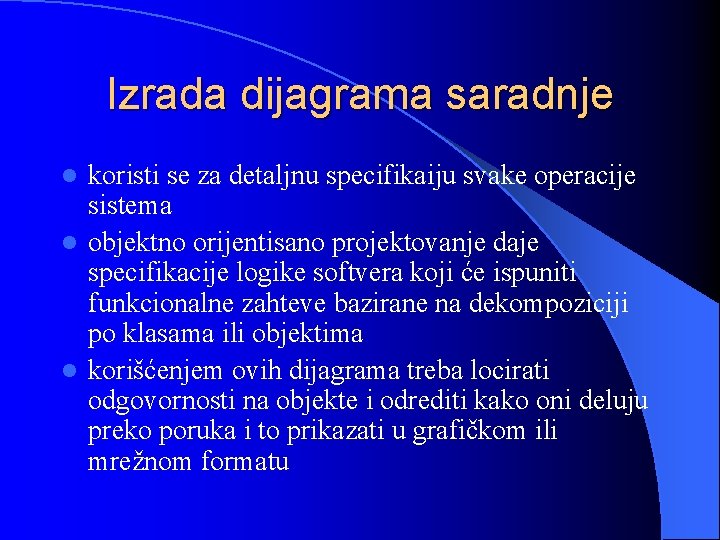 Izrada dijagrama saradnje koristi se za detaljnu specifikaiju svake operacije sistema l objektno orijentisano