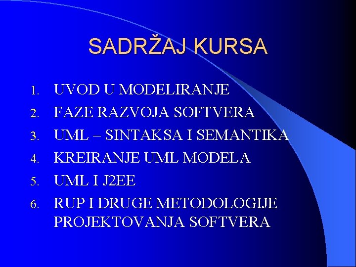 SADRŽAJ KURSA 1. 2. 3. 4. 5. 6. UVOD U MODELIRANJE FAZE RAZVOJA SOFTVERA