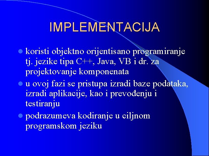 IMPLEMENTACIJA l koristi objektno orijentisano programiranje tj. jezike tipa C++, Java, VB i dr.