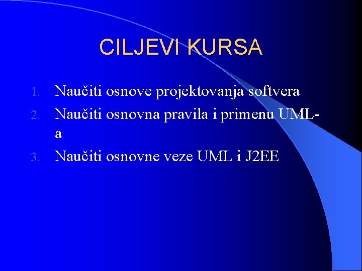 CILJEVI KURSA Naučiti osnove projektovanja softvera 2. Naučiti osnovna pravila i primenu UMLa 3.