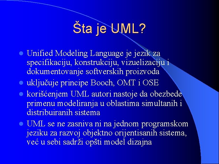 Šta je UML? Unified Modeling Language je jezik za specifikaciju, konstrukciju, vizuelizaciju i dokumentovanje