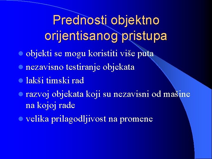 Prednosti objektno orijentisanog pristupa l objekti se mogu koristiti više puta l nezavisno testiranje