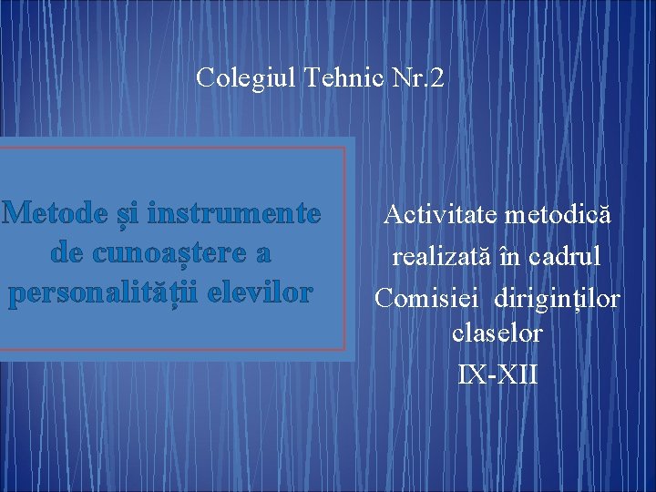 Colegiul Tehnic Nr. 2 Metode și instrumente de cunoaștere a personalității elevilor Activitate metodică