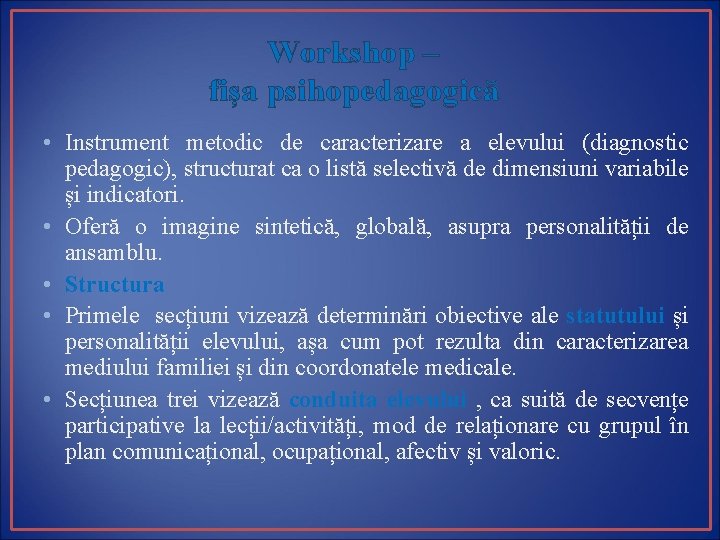 Workshop – fișa psihopedagogică • Instrument metodic de caracterizare a elevului (diagnostic pedagogic), structurat