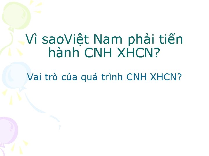 Vì sao. Việt Nam phải tiến hành CNH XHCN? Vai trò của quá trình