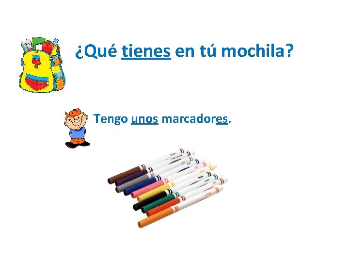 ¿Qué tienes en tú mochila? Tengo unos marcadores. 