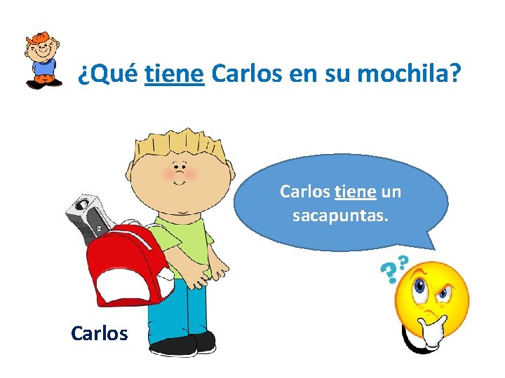 ¿Qué tiene Carlos en su mochila? Carlos tiene un sacapuntas. Carlos 