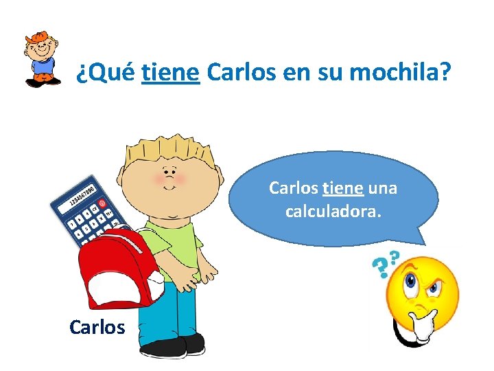 ¿Qué tiene Carlos en su mochila? Carlos tiene una calculadora. Carlos 