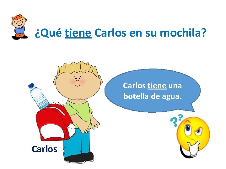 ¿Qué tiene Carlos en su mochila? Carlos tiene una botella de agua. Carlos 