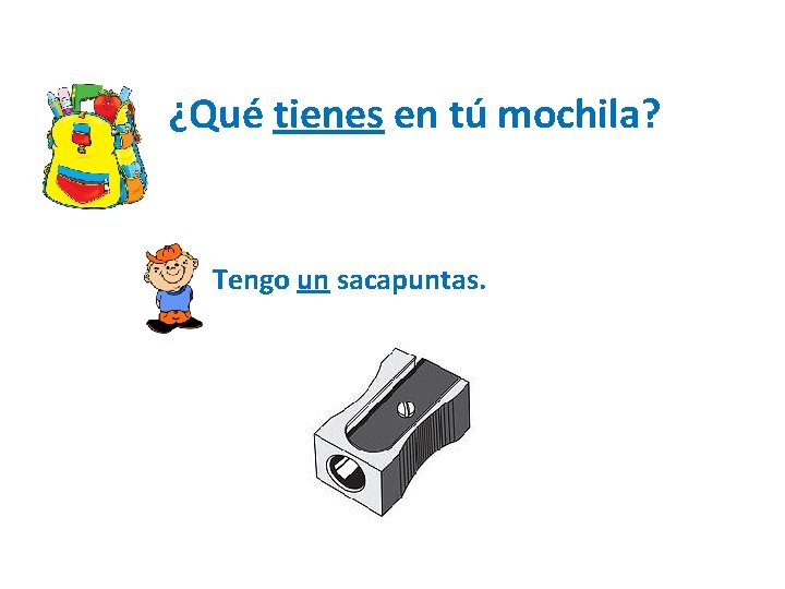 ¿Qué tienes en tú mochila? Tengo un sacapuntas. 