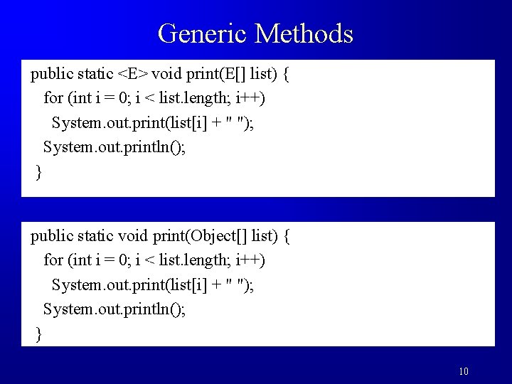 Generic Methods public static <E> void print(E[] list) { for (int i = 0;