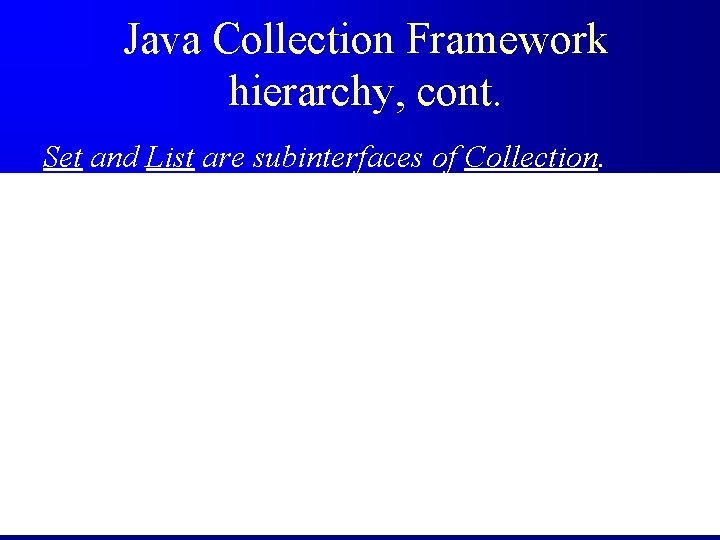Java Collection Framework hierarchy, cont. Set and List are subinterfaces of Collection. 24 