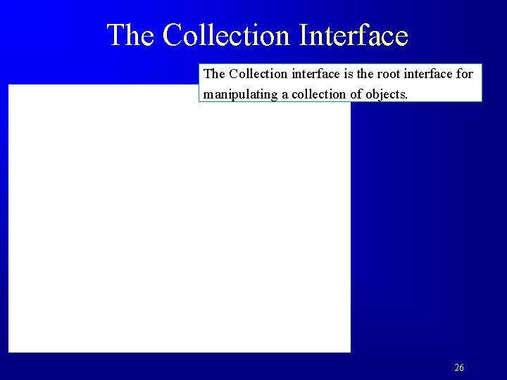 The Collection Interface The Collection interface is the root interface for manipulating a collection