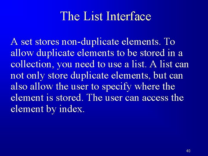 The List Interface A set stores non-duplicate elements. To allow duplicate elements to be
