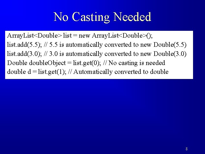 No Casting Needed Array. List<Double> list = new Array. List<Double>(); list. add(5. 5); //