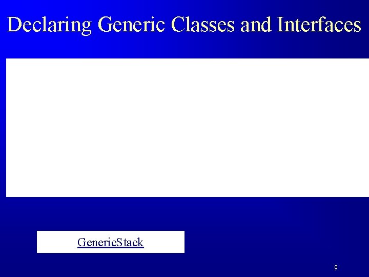 Declaring Generic Classes and Interfaces Generic. Stack 9 